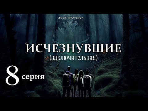 Видео: "Исчезнувшие"  8 серия  ЗАКЛЮЧИТЕЛЬНАЯ (автор Анна Костенко) Мистика. Приключения.