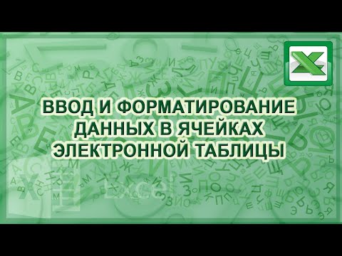 Видео: Ввод и форматирование данных в электронных таблицах Excel