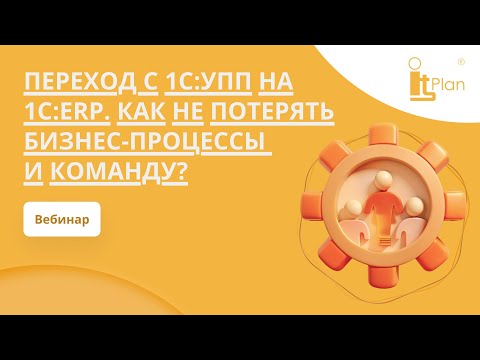 Видео: Запись вебинара: "Переход с 1С:УПП на 1С:ERP как не потерять бизнес-процессы и команду"