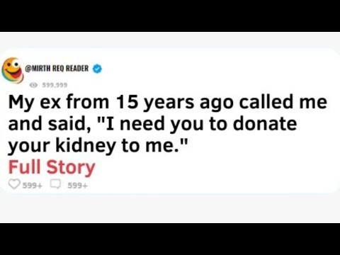 Видео: Мой бывший, с которым мы встречались 15 лет назад, позвонил мне и сказал: «Мне нужна твоя почка»....
