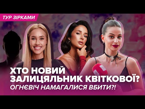 Видео: Хто новий залицяльник КВІТКОВОЇ? ОГНЄВІЧ намагалися вбити?! | Тур зірками