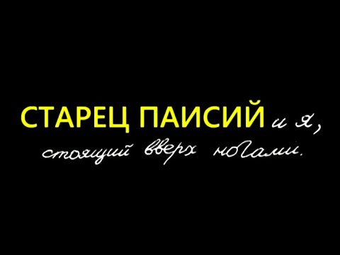 Видео: Старец Паисий и я, стоящий вверх ногами