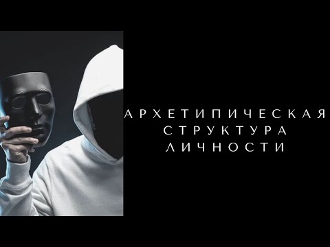 Видео: АРХЕТИПИЧЕСКАЯ СТРУКТУРА ЛИЧНОСТИ