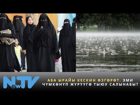 Видео: Аба ырайы кескин өзгөрөт. Эми чүмкөнүп жүрүүгө тыюу салынабы?