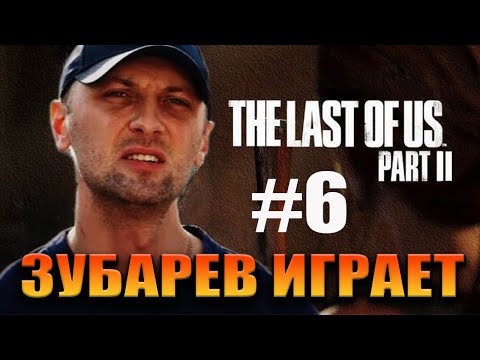 Видео: ЗУБАРЕВ ИГРАЕТ В "THE LAST OF US PART 2" --- ( #6 )