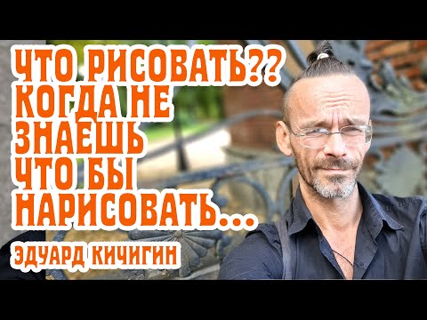 Видео: Советы по РИСОВАНИЮ! ЧТО РИСОВАТЬ, когда не знаешь что нарисовать. Уроки рисования  Эдуард Кичигин.