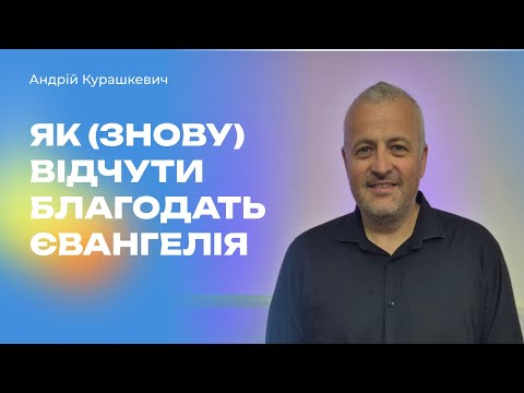 Видео: Як (знову) відчути благодать Євангелія | Андрій Курашкевич