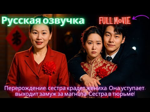 Видео: Перерождение, сестра крадет жениха. Она уступает, выходит замуж за магната. Сестра в тюрьме!