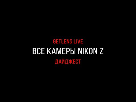 Видео: Getlens LIVE: Разбираем беззеркальную линейку Nikon Z