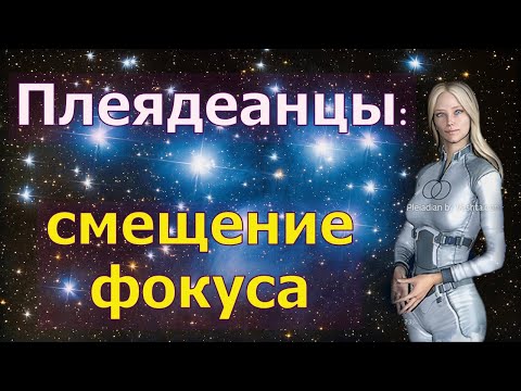 Видео: Плеядеанцы: смещение фокуса