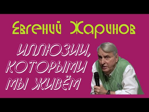 Видео: Евгений Жаринов - Иллюзии, которыми мы живём