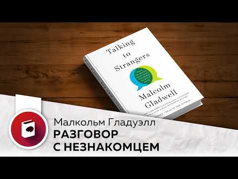 Видео: Разговор с незнакомцем. Что мы должны знать о людях, которых не знаем. Малкольм Гладуэлл.