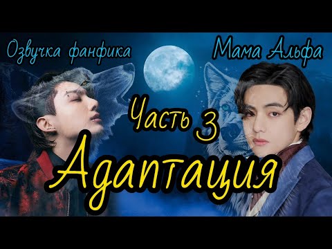 Видео: Адаптация | Озвучка фанфика | Часть 3 | Мама Альфа |#bts #фанфик #озвучка