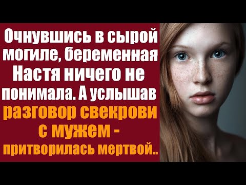 Видео: Очнувшись в сырой могиле, беременная Настя ничего не понимала, а услышав разговор свекрови с мужем..
