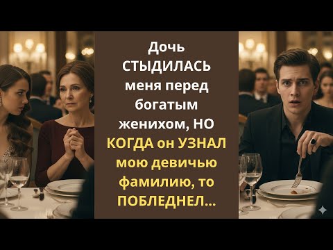 Видео: Дочь СТЫДИЛАСЬ меня перед богатым женихом, НО КОГДА он УЗНАЛ мою девичью фамилию, то ПОБЛЕДНЕЛ ...