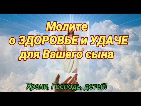 Видео: О СЫНЕ материнская молитва о здоровье и удаче. Помолитесь Богу сегодня