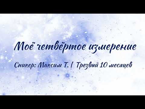 Видео: Моё четвёртое измерение | Максим Т. | Трезвый 10 месяцев