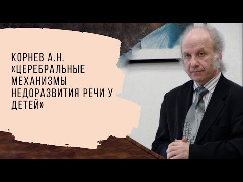 Видео: Корнев А.Н. «Церебральные механизмы недоразвития речи у детей»