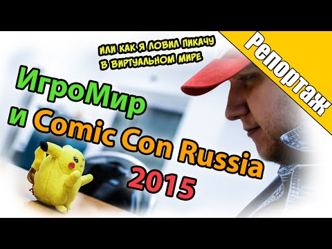 Видео: Репортаж с ИгроМир и Comic Con Russia 2015, или как я ловил Пикачу!