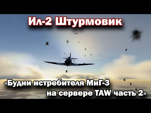 Видео: Ил-2 Штурмовик "Будни истребителя МиГ-3 на сервере TAW часть 2"