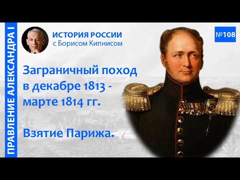 Видео: Заграничный поход в ноябре 1813 - марте 1814 гг. Взятие Парижа / лектор - Борис Кипнис / №108