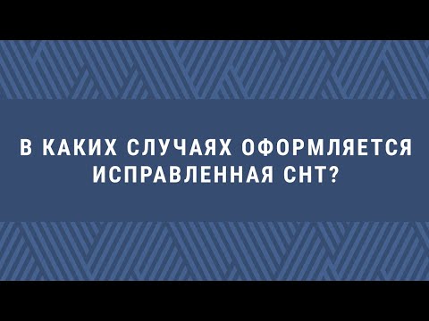 Видео: Ваш ДГД. В каких случаях оформляется исправленная СНТ?