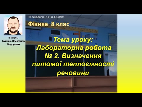 Видео: 8 клас. Тема уроку: Лабораторна робота № 2  Визначення питомої теплоємності речовини