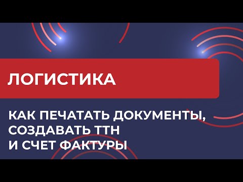 Видео: Курс логистика - Как печатать документы, создавать ТТН и Счет фактуры - разные варианты 1С УТ 11.5