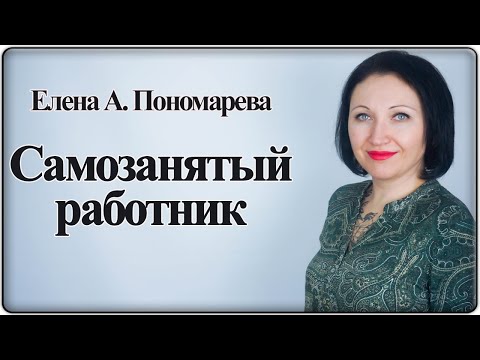 Видео: Проблемы с самозанятыми работниками - Елена А. Пономарева