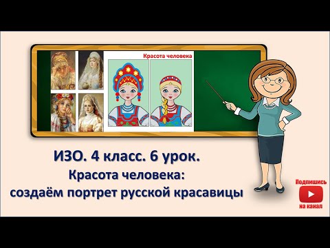 Видео: 4 кл. ИЗО. 6 урок. Красота человека: создаём портрет русской красавицы