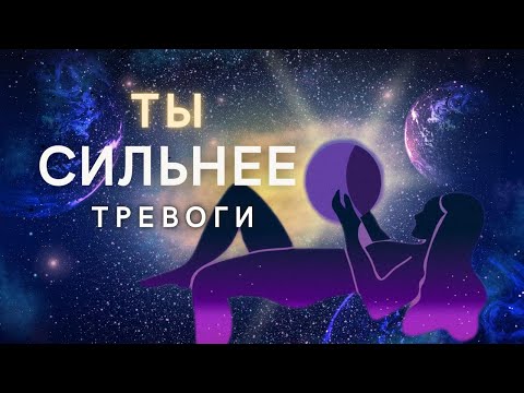 Видео: Ты сильнее Тревоги | Практика укрепления уверенности, опоры и доверия к жизни