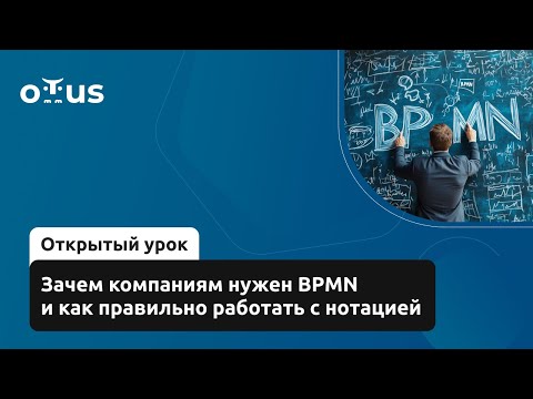 Видео: Зачем компаниям нужен BPMN и как правильно работать с нотацией // Курс «BPMN: Углубленная практика»