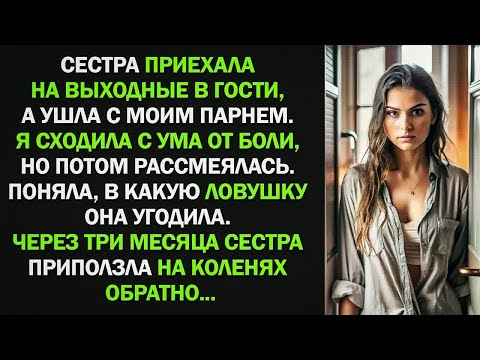 Видео: Сестра приехала на выходные, а ушла с моим парнем. Через три месяца сестра приползла на коленях...