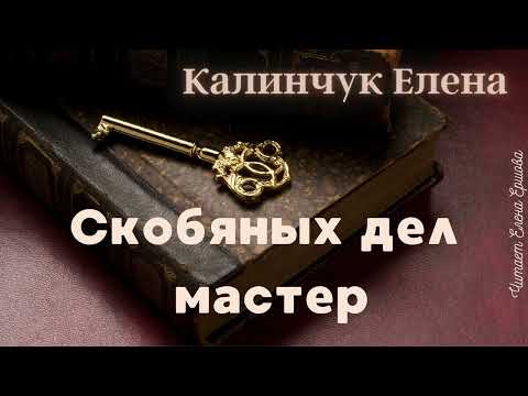 Видео: Елена Калинчук I Аудиорассказ I Скобяных дел мастер