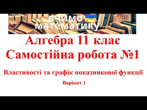 Видео: Алгебра 11. Самостійна робота 1. Властивості та графік показникової функції. Варіант 1