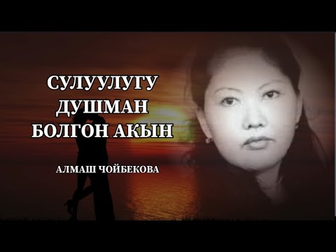 Видео: Алмаш Чойбекова. СУЛУУЛУГУ ӨЗҮНӨ ДУШМАН БОЛГОН АКЫН