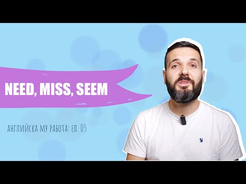 Видео: NEED, MISS, SEEM – логика и употреба: Английска му работа, Е05