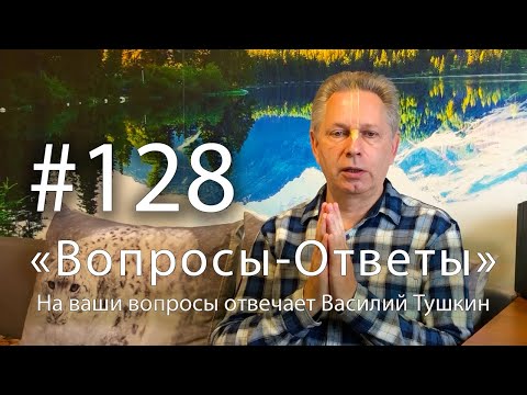 Видео: "Вопросы-Ответы", Выпуск #128 - Василий Тушкин отвечает на ваши вопросы