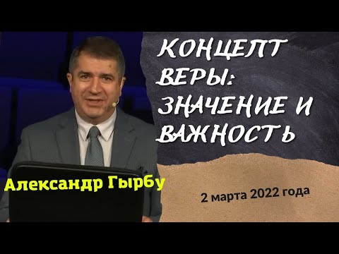 Видео: Концепт веры: значение и важность - проповедь Александра Гырбу