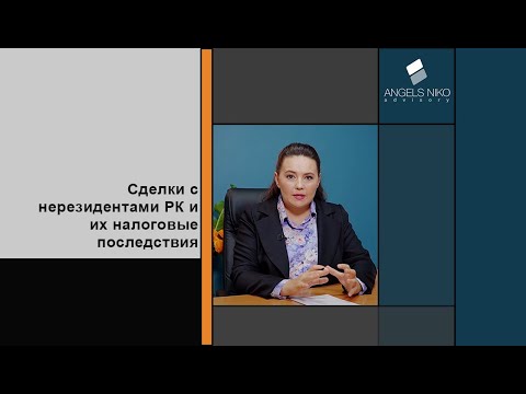 Видео: Сделки с нерезидентами и вопросы налогообложения таких сделок в РК.