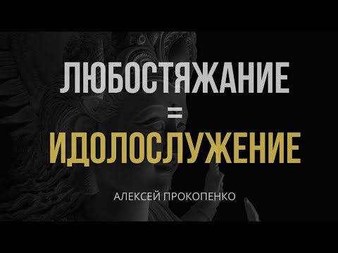 Видео: Любостяжание = идолослужение | Идолопоклонство | Алексей Прокопенко