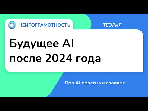 Видео: Будущее AI после 2024 года / Про AI простыми словами / Нейрограмотность
