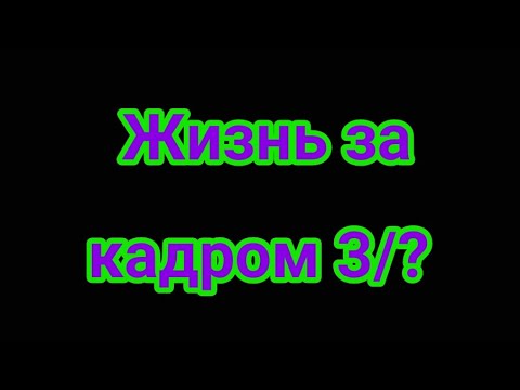 Видео: Жизнь за кадром 3/?. Ч. О.