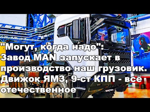 Видео: МОЛОДЦЫ! Бывший завод MAN начал выпуск отечественного грузовика. Двигатель ЯМЗ, внутри все наше!