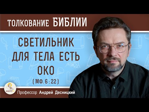 Видео: Светильник для тела есть око (Мф. 6:22)  Профессор Андрей Сергеевич Десницкий
