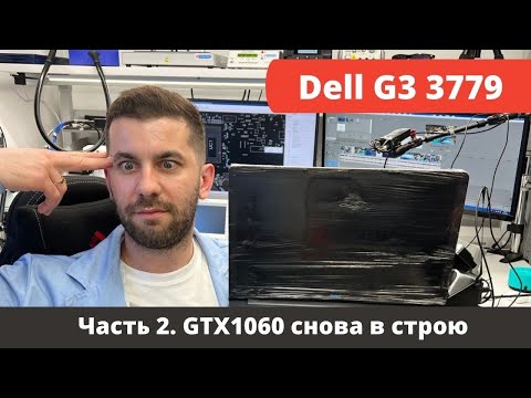Видео: Ремонт Dell G3 3779. Часть 2. GTX1060 снова в строю!