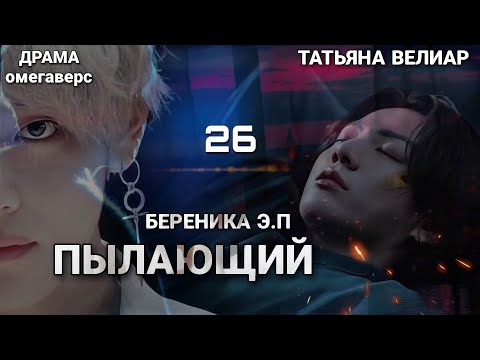 Видео: ПЫЛАЮЩИЙ | глава 26 | фанфик | Береника Э.П | вигуки