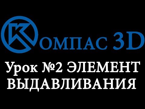 Видео: Компас 3D для начинающих. Урок № 2 Элемент выдавливания