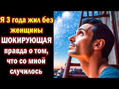 Видео: Я 3 года жил без женщины. ШОКИРУЮЩАЯ правда о том, что со мной случилось.