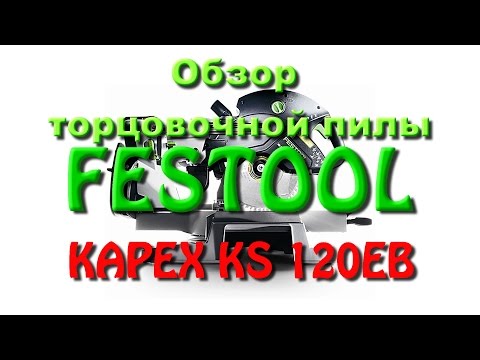 Видео: Выбор торцовочной пилы. Обзор FESTOOL KAPEX KS120EB